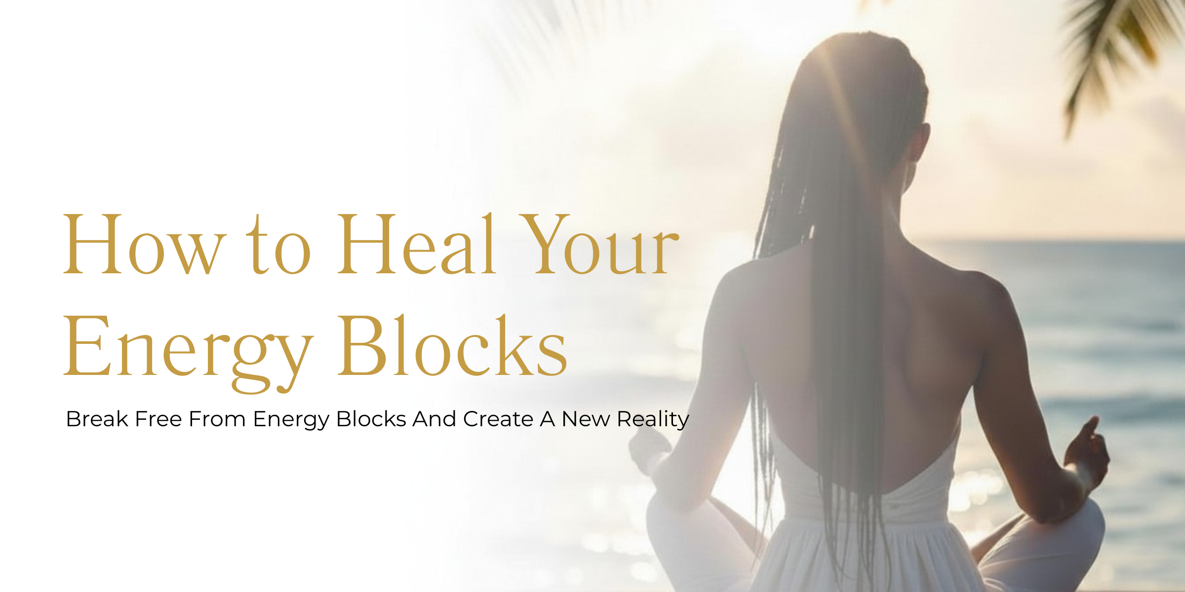 How to Heal Your Life: Break Free From Energy Blocks and Create a New Reality
